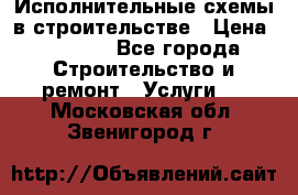 Исполнительные схемы в строительстве › Цена ­ 1 000 - Все города Строительство и ремонт » Услуги   . Московская обл.,Звенигород г.